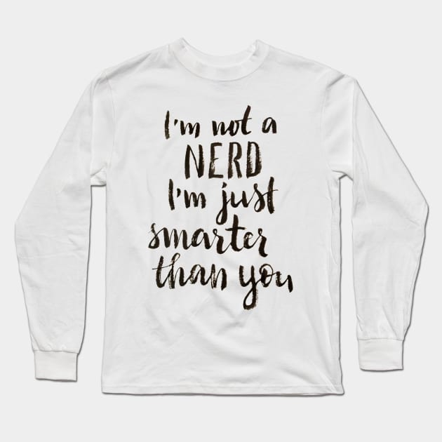 I'm not a nerd, I am just smarter than you Long Sleeve T-Shirt by Ychty